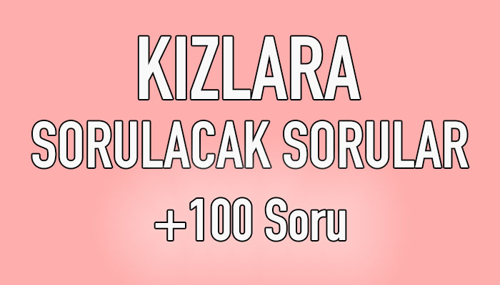 kızlara sorulacak sorular